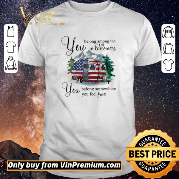 Hot Camp American Flag You Belong Among The Wildflowers You Belong Somewhere shirt sweater