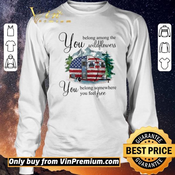 Hot Camp American Flag You Belong Among The Wildflowers You Belong Somewhere shirt sweater