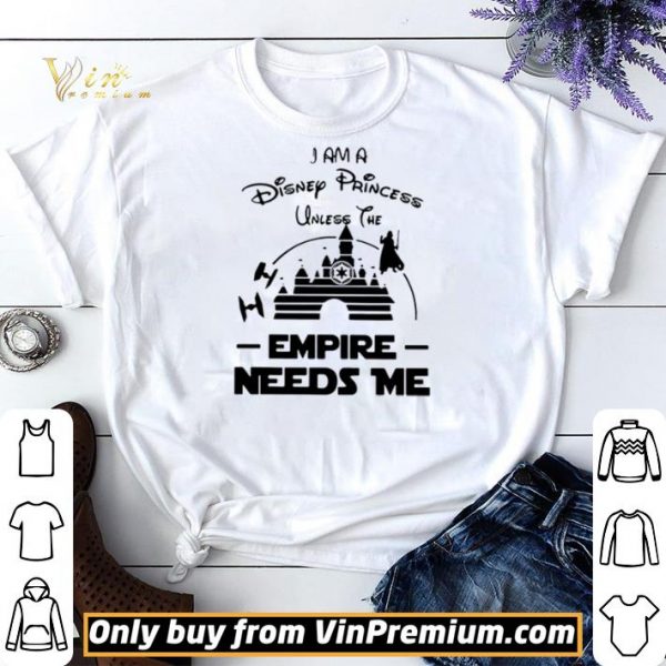 I Am A Disney Princess Unless The Empire Needs Me shirt sweater