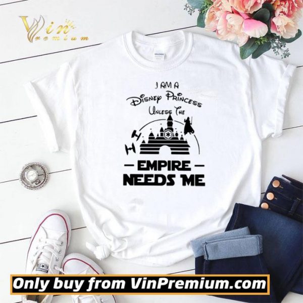 I Am A Disney Princess Unless The Empire Needs Me shirt sweater
