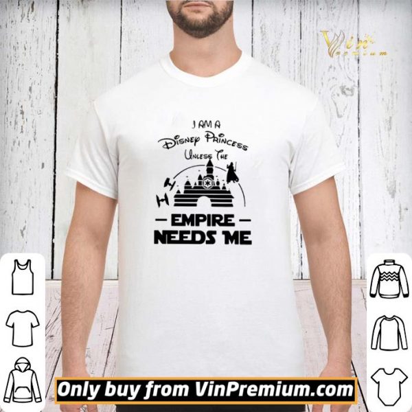 I Am A Disney Princess Unless The Empire Needs Me shirt sweater