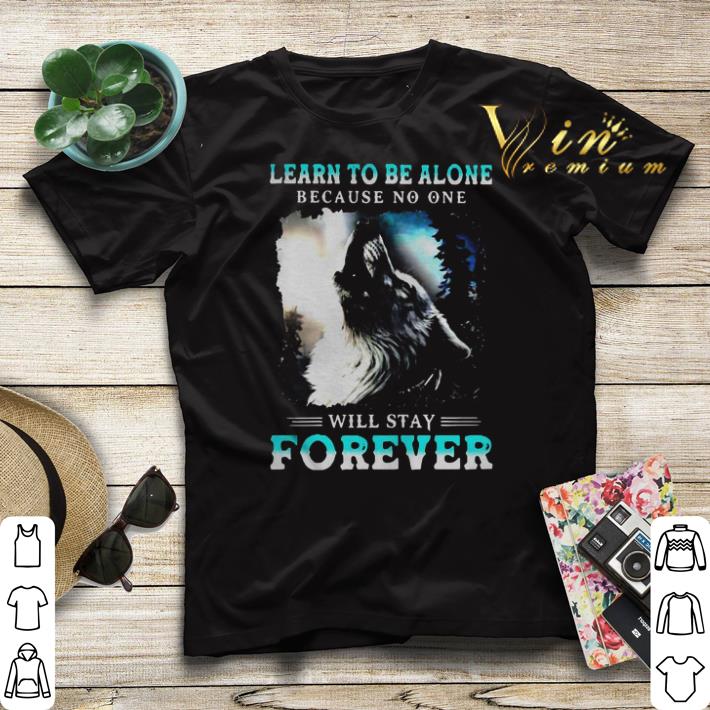 Learn To Be Alone Because No One Will Stay Forever Wolf shirt sweater 4 - Learn To Be Alone Because No One Will Stay Forever Wolf shirt sweater