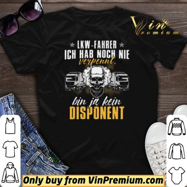 Lkw Fahrer Ich Hab Noch Nie Verpennt Bin Ja Kein Dispanent shirt sweater
