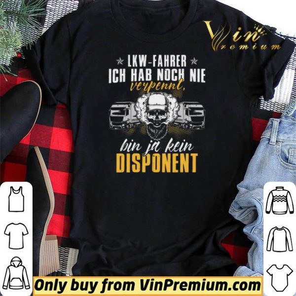 Lkw Fahrer Ich Hab Noch Nie Verpennt Bin Ja Kein Dispanent shirt sweater