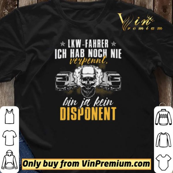 Lkw Fahrer Ich Hab Noch Nie Verpennt Bin Ja Kein Dispanent shirt sweater