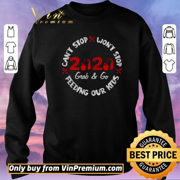 Nice 2020 Grab and Go can’t stop won’t stop feeding our kids shirt sweater