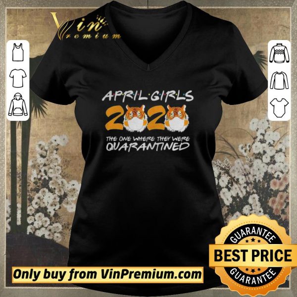 Nice April Girls Quarantine Birthday 2020 The one where im Quarantined Tigers shirt sweater