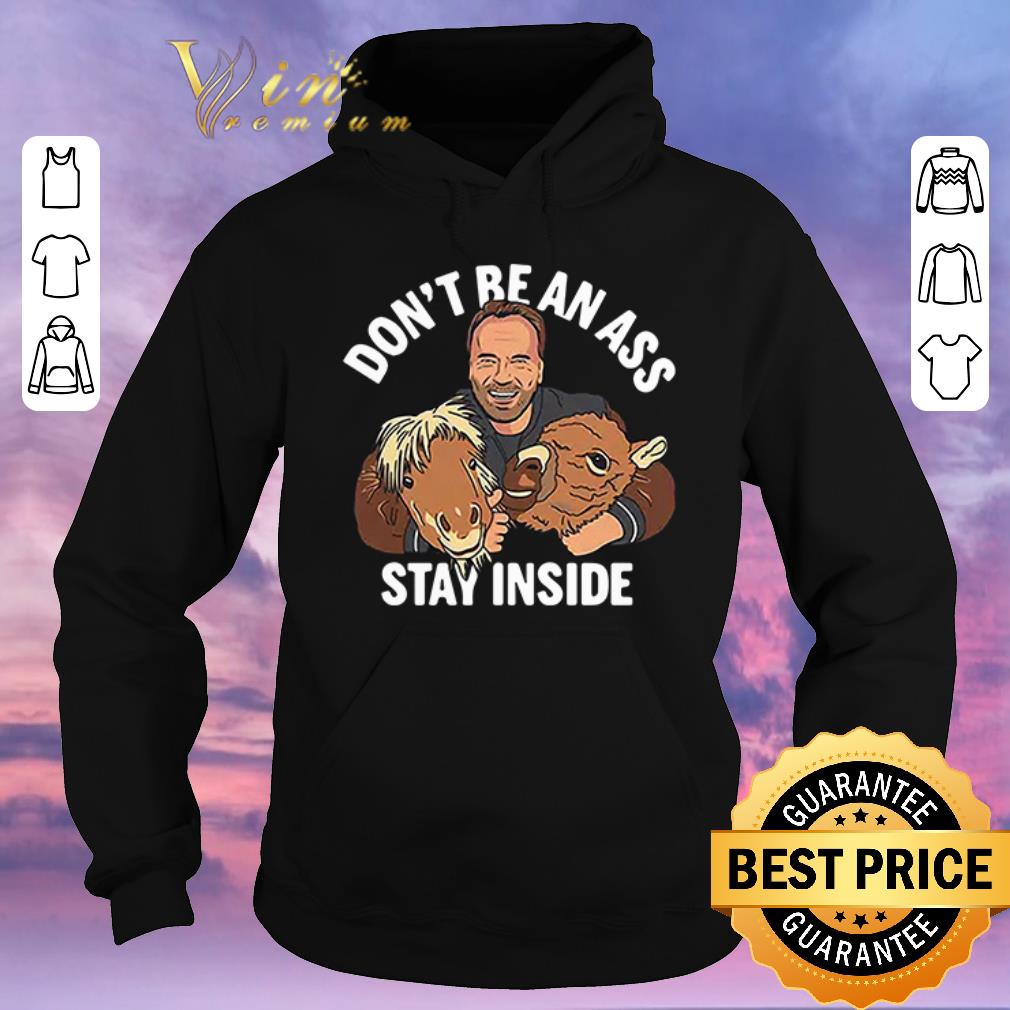 Nice Arnold Schwarzenegger don t be an ass stay inside shirt sweater 4 - Nice Arnold Schwarzenegger don’t be an ass stay inside shirt sweater