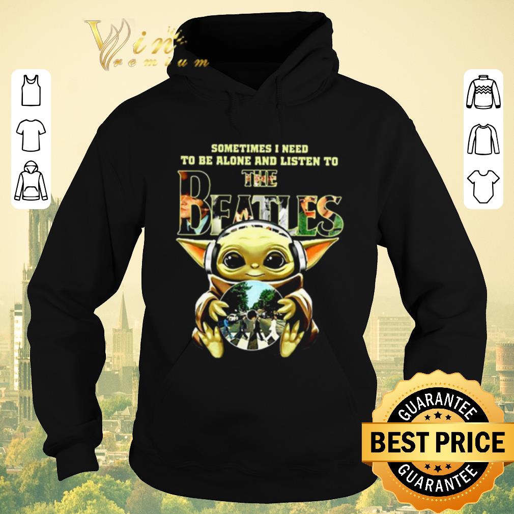 Nice Baby Yoda sometimes I need to be alone and listen to The Beatles shirt sweater 4 - Nice Baby Yoda sometimes I need to be alone and listen to The Beatles shirt sweater