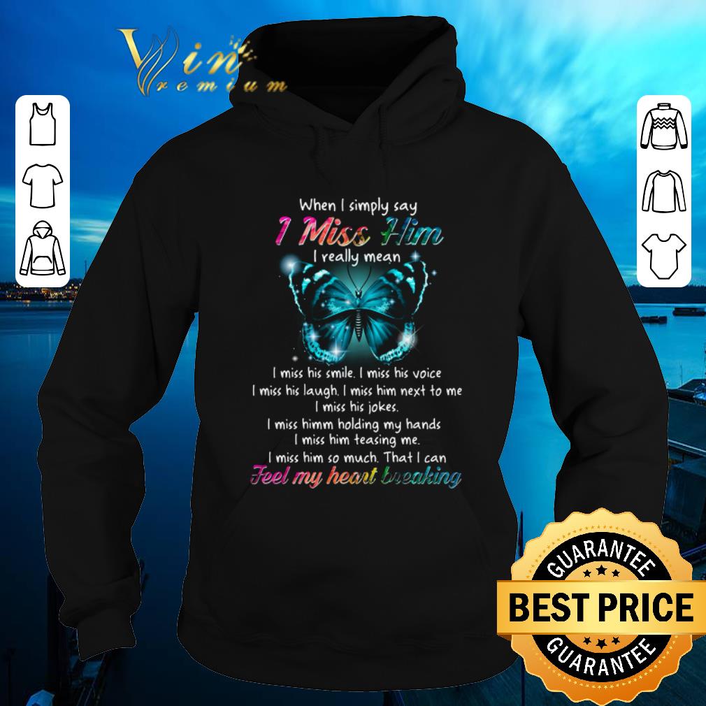Nice Butterfly When I Simply Say I Miss Him I Really Mean I Miss His Smile shirt sweater Nice Butterfly When I Simply Say I Miss Him I Really Mean I Miss His Smile shirt sweater 4 - Nice Butterfly When I Simply Say I Miss Him I Really Mean I Miss His Smile shirt sweater