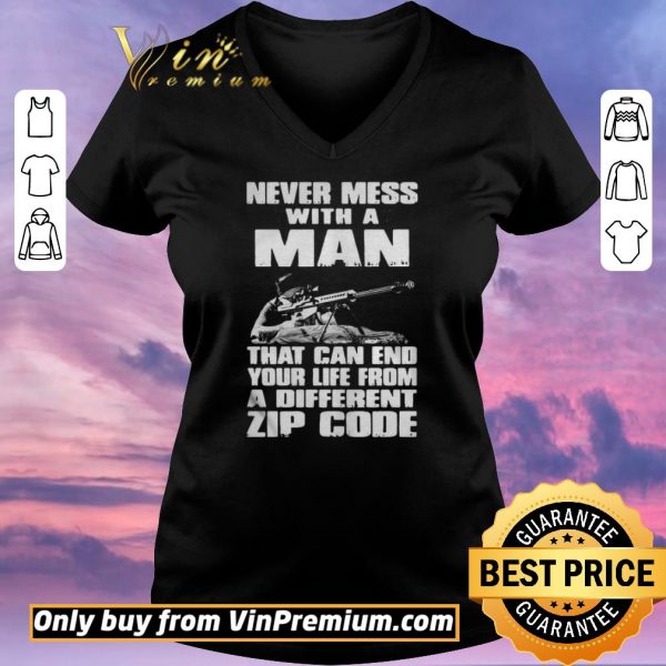 Nice Never Mess With A Man That Can End Your Life From A Different Zip Code shirt sweater