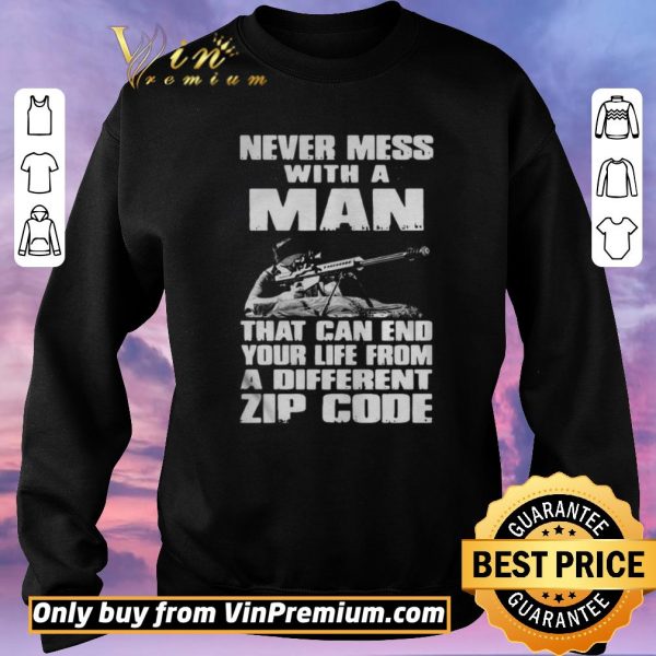 Nice Never Mess With A Man That Can End Your Life From A Different Zip Code shirt sweater
