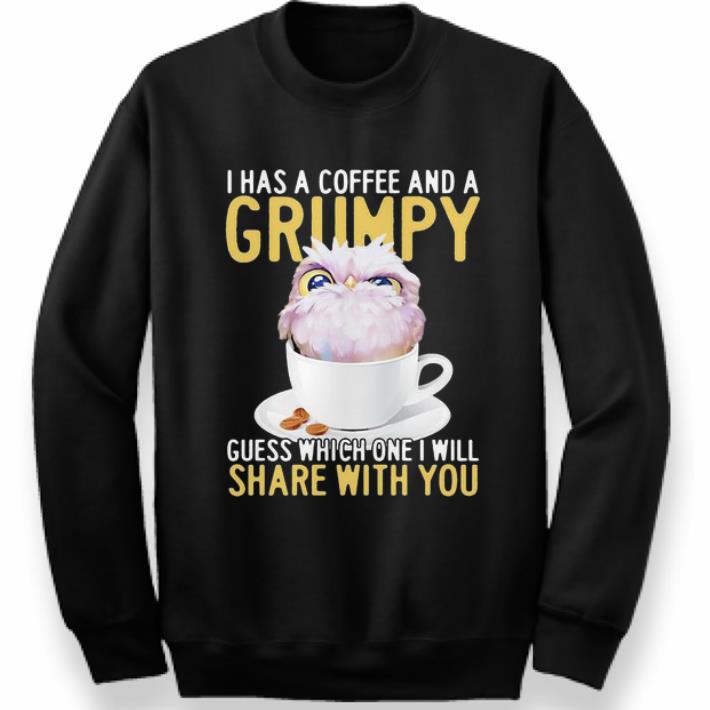 Official Owl I Has A Coffee And A Grumpy Guess Which One I Will Share With You shirt 4 - Official Owl I Has A Coffee And A Grumpy Guess Which One I Will Share With You shirt