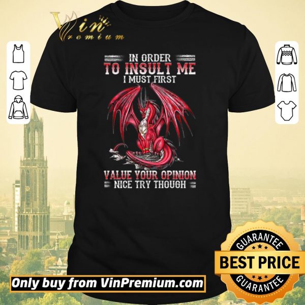 Original Dragon In Order To Insult Me I Must First Value Your Opinion Nice Try Though shirt sweater