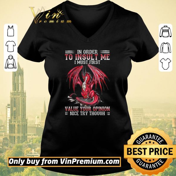Original Dragon In Order To Insult Me I Must First Value Your Opinion Nice Try Though shirt sweater