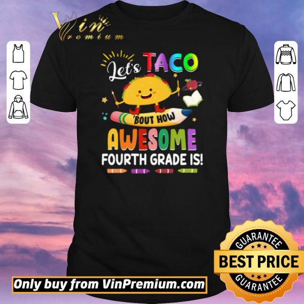 Original Let’s Taco Bout How Awesome Fourth Grade Is Back to School shirt sweater