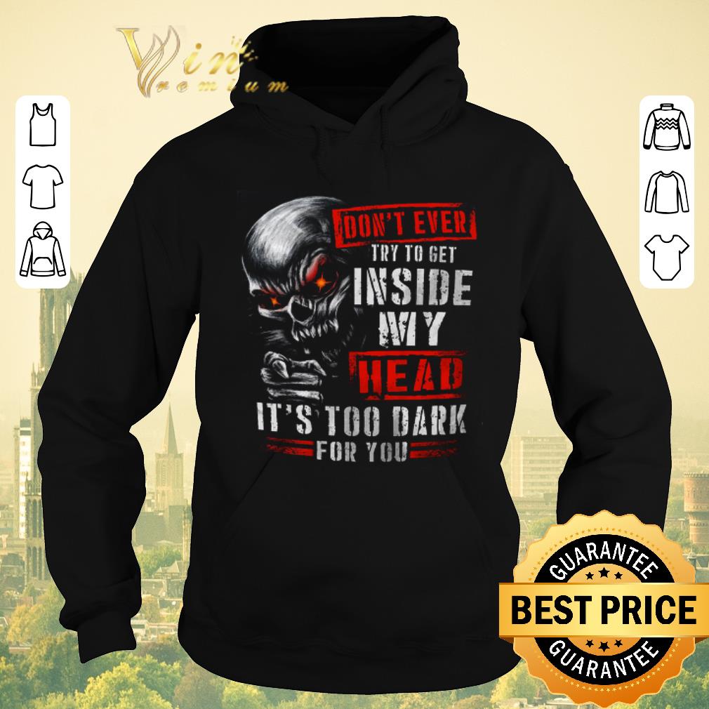Original Skull Don t Ever Try To Get Inside My Head It s Too Dark For You shirt sweater 4 - Original Skull Don't Ever Try To Get Inside My Head It's Too Dark For You shirt sweater
