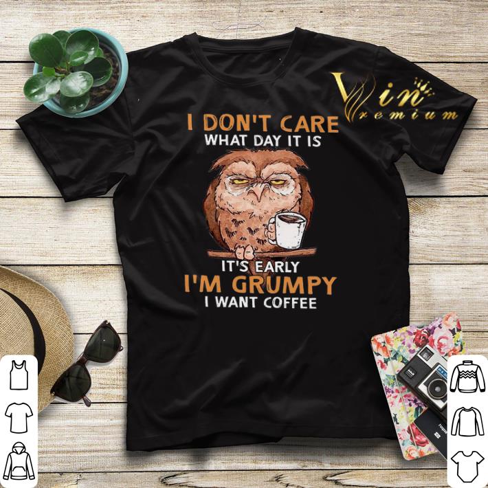 Owl I Don t Care What Day It Is It s Early I m Grumpy I Want Coffee shirt sweater 4 - Owl I Don't Care What Day It Is It's Early I'm Grumpy I Want Coffee shirt sweater