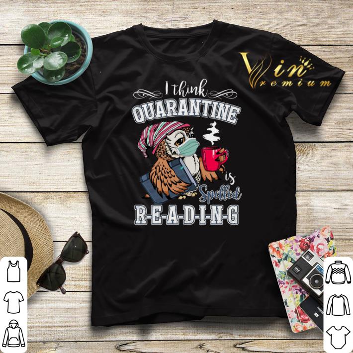 Owl I Think Quarantine Is Spelled Reading Coronavirus shirt sweater 4 - Owl I Think Quarantine Is Spelled Reading Coronavirus shirt sweater