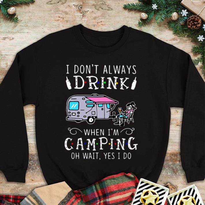 Premium I Don t Always Drink When I m Camping Of Wait Yes I Do shirt 4 - Premium I Don’t Always Drink When I’m Camping Of Wait Yes I Do shirt