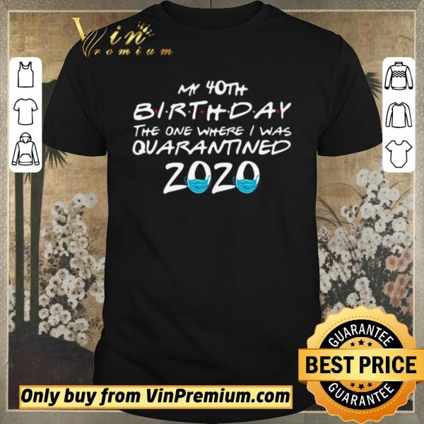 Pretty My 40th Birthday the one where I was Quarantined 2020 shirt sweater
