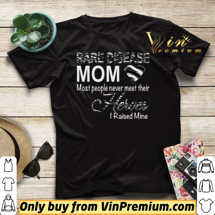 Rare Disease Mom Most People Never Meet Their Heroes I Raised Mine shirt sweater 4 - Rare Disease Mom Most People Never Meet Their Heroes I Raised Mine shirt sweater