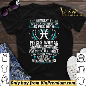 The Dumbesst Thing You Can Possibly Do Is Piss Off A Pisces Woman shirt sweater
