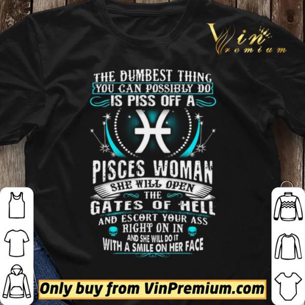 The Dumbesst Thing You Can Possibly Do Is Piss Off A Pisces Woman shirt sweater