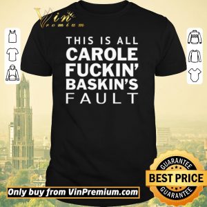 Top Carole Fuckin Baskins Fault shirt sweater
