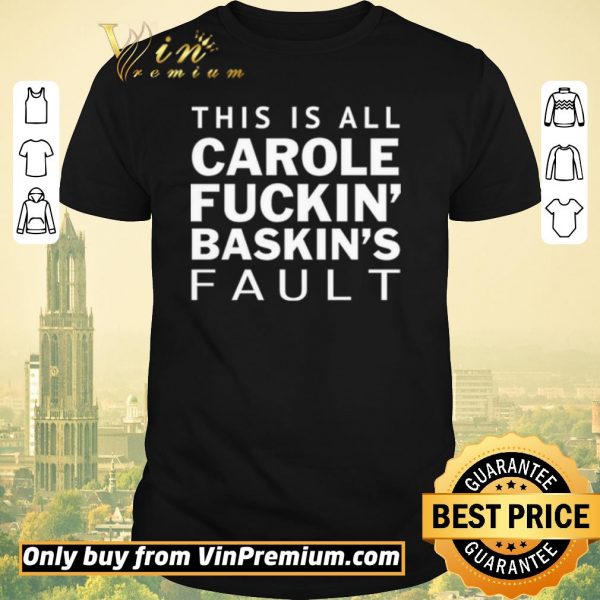Top Carole Fuckin Baskins Fault shirt sweater