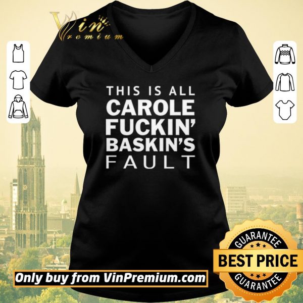 Top Carole Fuckin Baskins Fault shirt sweater