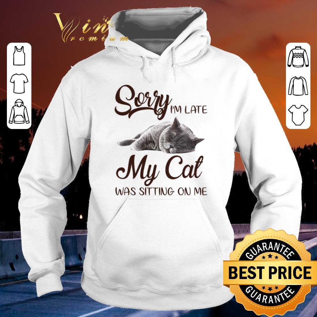 Top Sorry I'm Late My Cat Was Sitting On Me shirt sweater Top Sorry I m Late My Cat Was Sitting On Me shirt sweater 4 - Top Sorry I'm Late My Cat Was Sitting On Me shirt sweater