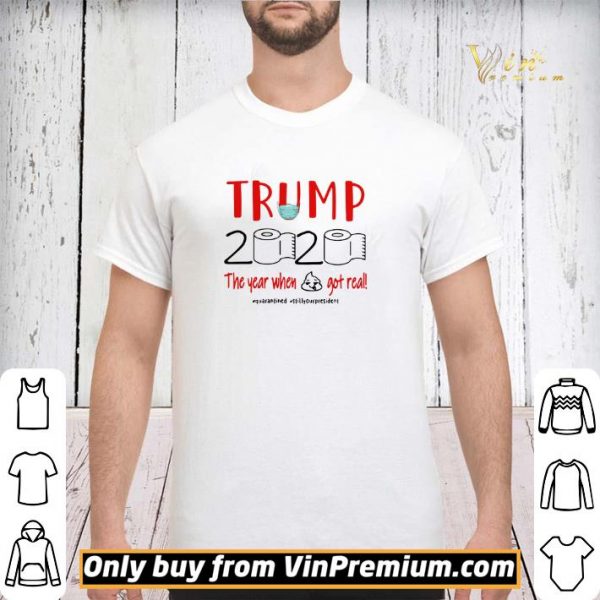 Trump 2020 the year when shit got real #quarantined #stillyourpresident shirt sweater