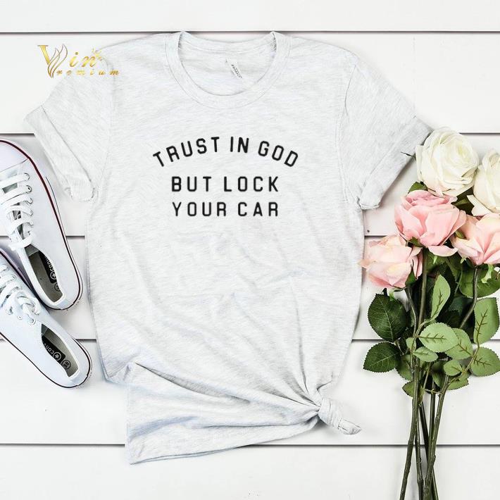 Trust In God But Lock Your Car shirt sweater 4 - Trust In God But Lock Your Car shirt sweater