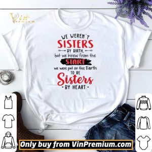 We Werent Sisters By Birth But We Knew From The Start shirt sweater