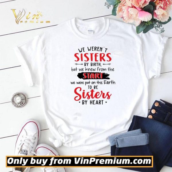 We Werent Sisters By Birth But We Knew From The Start shirt sweater
