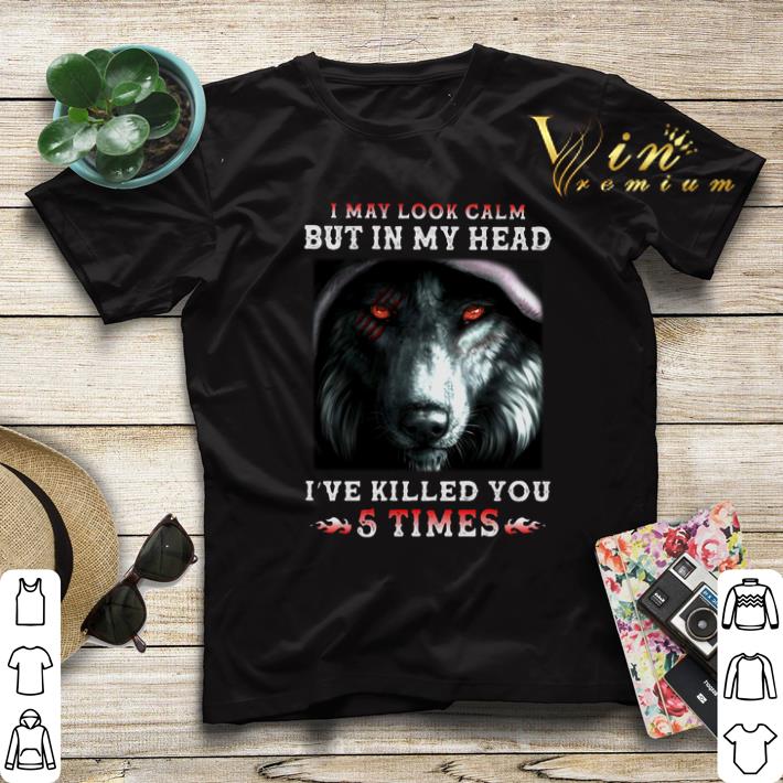 Wolves I May Look Calm But In My Head I've Killed You 5 Times shirt sweater Wolves I May Look Calm But In My Head I ve Killed You 5 Times shirt sweater 4 - Wolves I May Look Calm But In My Head I've Killed You 5 Times shirt sweater
