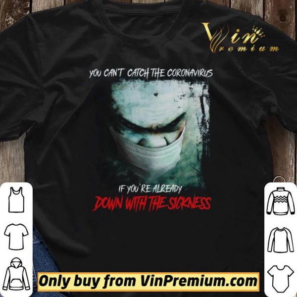 You Can't Catch The Coronavirus If You're Already Down With The Sickness shirt sweater