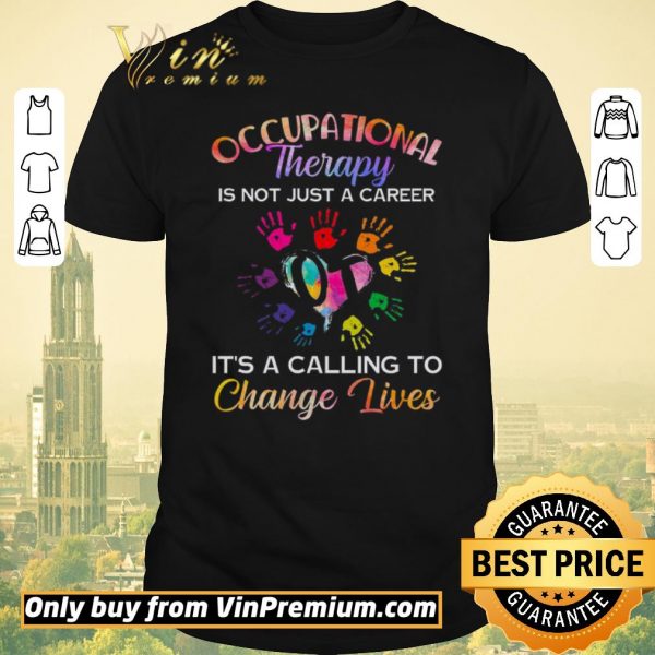 Awesome Occupational Therapy Is Not Just A Career It's A Calling To Change Lives shirt sweater