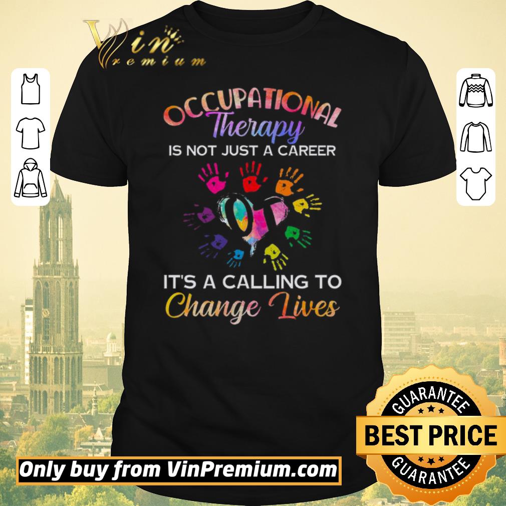 Awesome Occupational Therapy Is Not Just A Career It's A Calling To Change Lives shirt sweater