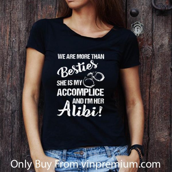 Top We Are More Than Besties She's My Accomplice And I'm Her Alibi shirt
