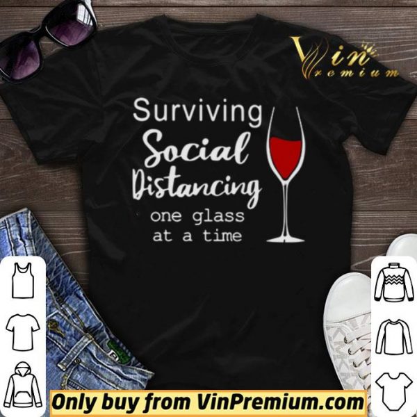 Surviving social distancing one glass at a time shirt sweater