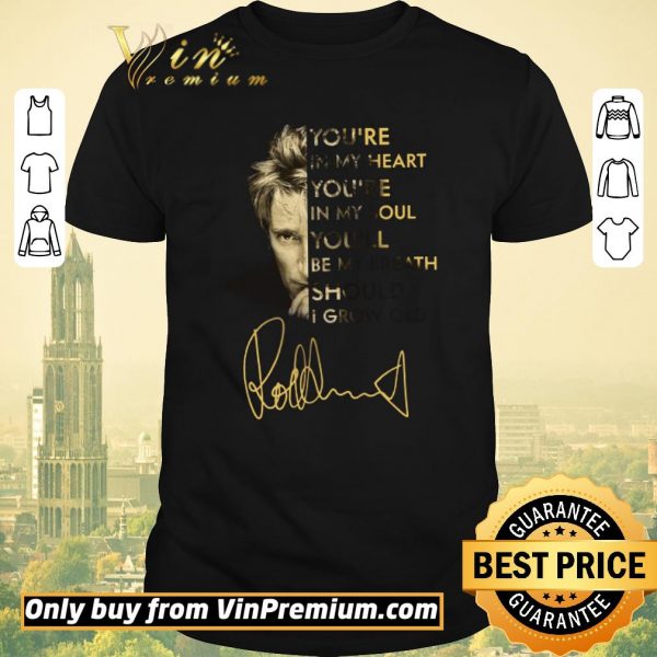 Premium Rod Stewart You're In My Heart You're In My Soul You'll Be My Breath Signature shirt sweater