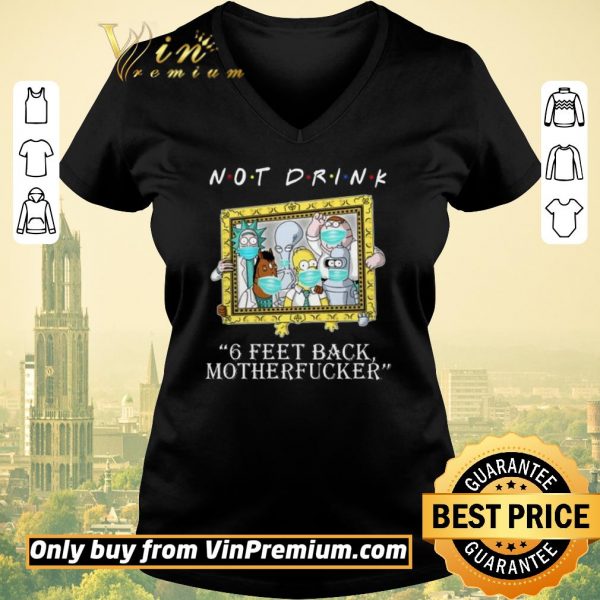Premium RICK AND MORTY Not drink 6 feet back motherfucker shirt sweater