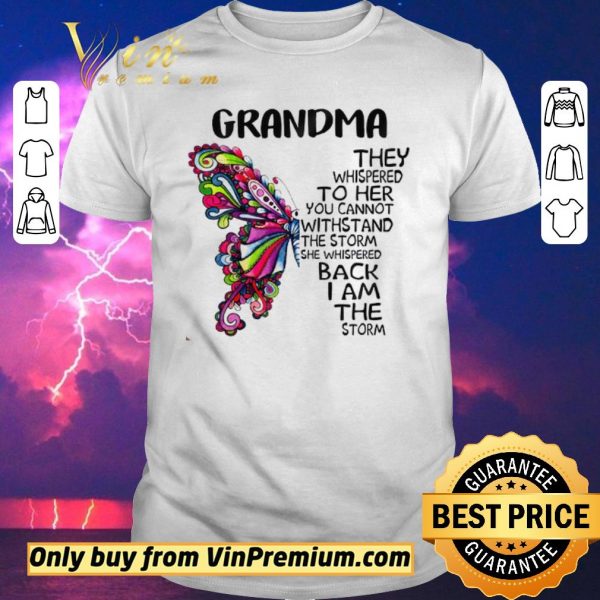 Awesome Butterfly Grandma They Whispered To Her You Cannot Withstand The Storm shirt sweater