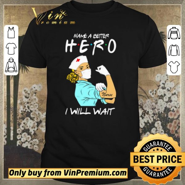Nice Name a better hero I will wait strong nurse shirt sweater