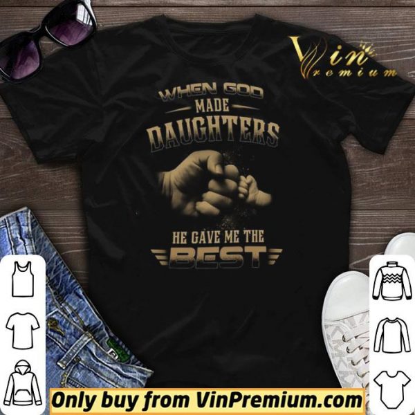 When God Made Daughters He Gave Me The Best shirt sweater
