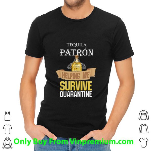 Pretty Tequila Patron Helping Me Survive Quarantine Covid-19 shirt