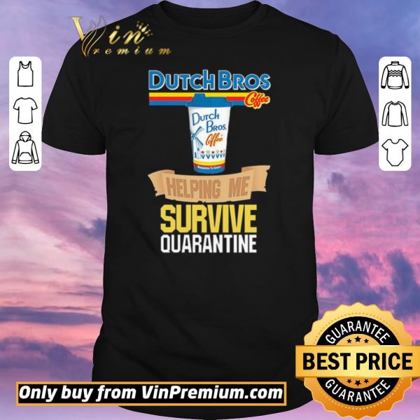 Nice Dutch Bros Coffee helping me survive quarantine shirt sweater