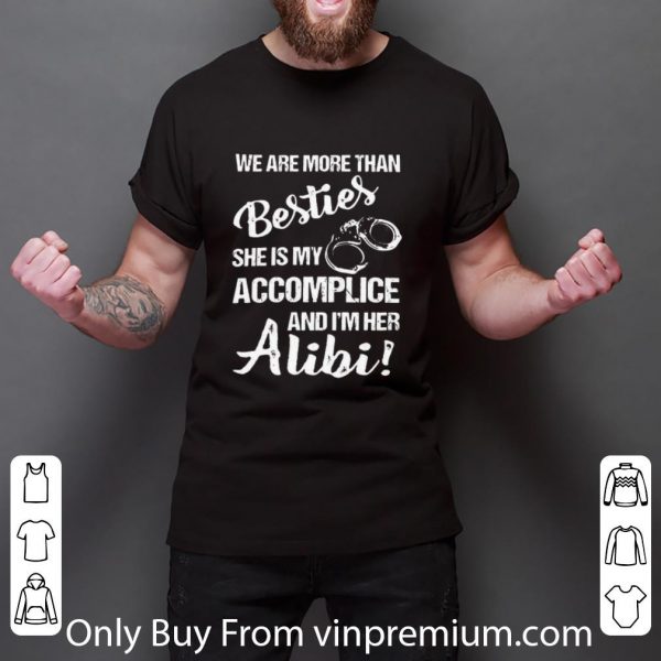 Top We Are More Than Besties She's My Accomplice And I'm Her Alibi shirt